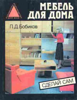 Книга Бобиков П.Д. Мебель для дома Сделай сам, 11-5358, Баград.рф